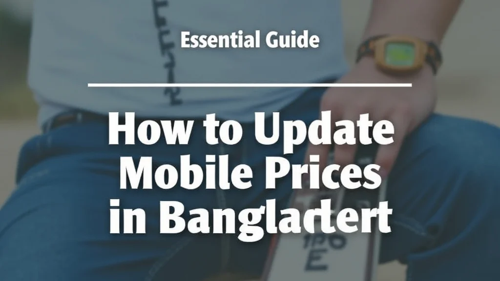 Essential Guide: How to Update Mobile Price in Bangladesh